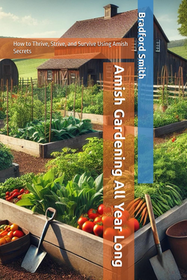 #ad Amish Gardening All Year Long: How to Thrive Strive and Survive Using Amish Se $16.61