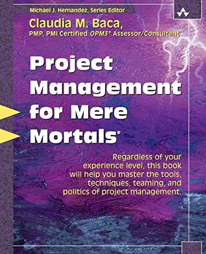 Project Management for Mere Mortals: The Tools, Techniques, Team