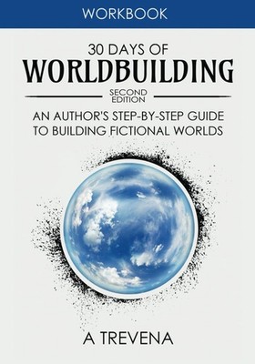 30 Days of Worldbuilding: An Author s Step-by-Step Guide to Buil