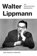 Walter Lippmann: An Intellectual Biography by Arnold-Forster, Tom Hardback Book