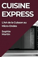 Cuisine Express L'art De La Cuisson Au Micro-Ondes Sophie Martin Taschenbuch