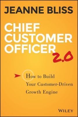 Chief Customer Officer 2. 0 : How to Build Your Customer-Driven Growth Engine...