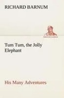 Richard Barnum | Tum Tum, The Jolly Elephant His Many Adventures | Taschenbuch