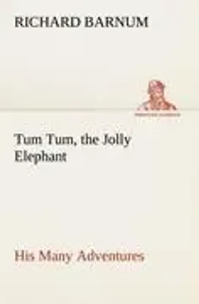 Richard Barnum | Tum Tum, The Jolly Elephant His Many Adventures | Taschenbuch-image