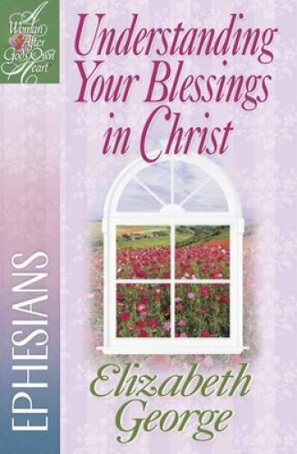 Understanding Your Blessings in Christ: Ephesians (A Woman After God's Ow - GOOD