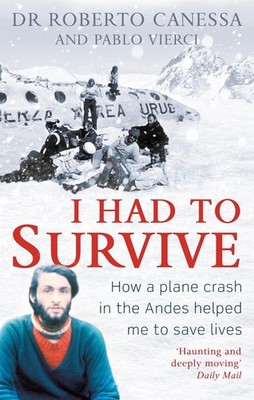I Had to Survive: How a plane crash in the Andes helped me to save lives by Pabl