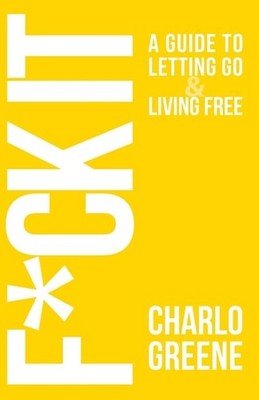 Fck It: A Guide To Letting Go & Living Free, Greene, Charlo, Very Good Book
