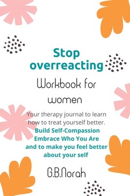 Stop overreacting- a therapy journal to learn how to treat our selves better - b