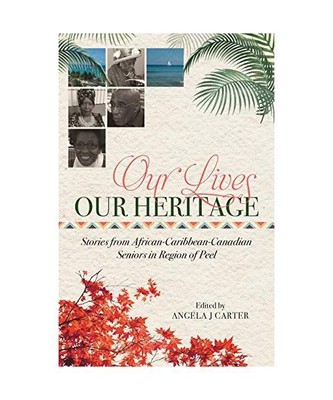 Our Lives, Our Heritage: Stories from African-Caribbean-Canadian Seniors in Regi