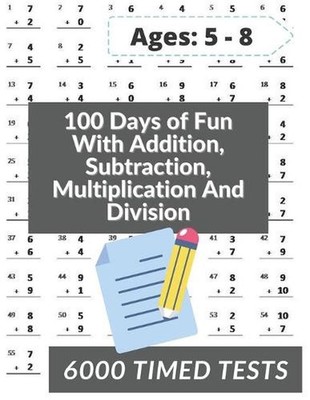 100 Days of Fun With Addition, Subtraction, Multiplication and Division: Grades