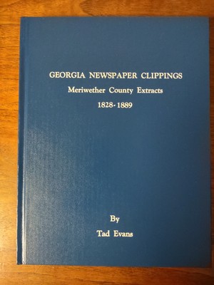 Georgia Newspaper Clippings Meriwether County Extracts 1828-1889, Tad Evans