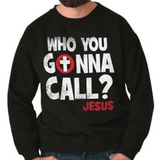 Christian Faith Who You Gonna Call Jesus Womens or Mens Crewneck Sweatshirt