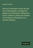 History Of Hennepin County And The City Of Minneapolis, Including The...