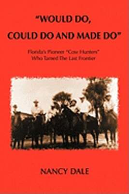 Would Do, Could Do and Made Do: Florida's Pioneer Cow Hunters Who Tamed the Last