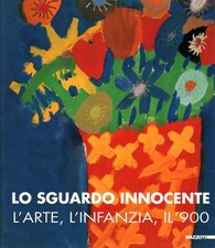 Lo sguardo innocente. L'arte, l'infanzia, il '900 - AA.VV. [2000]