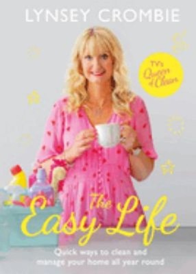 The Easy Life : Quick Ways to Clean and Manage Your Home All Year