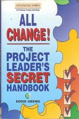 All Change!: The Project Leader's Secret Handbook (Financial Times/Pitman Publis
