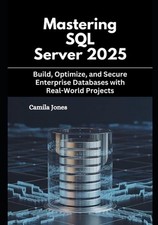 Mastering SQL Server 2025: Build, Optimize, and Secure Enterprise Databases with