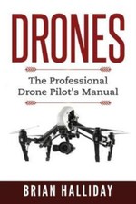 Drones: The Professional Drone Pilot's Manual