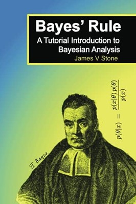 Bayes' Rule: A Tutorial Introduction to Bayesian Analysis,James