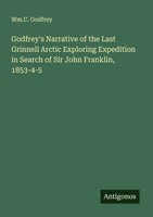 Godfrey's Narrative Of The Last Grinnell Arctic Exploring Expedition In...