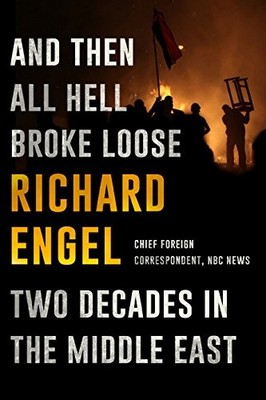 AND THEN ALL HELL BROKE LOOSE: TWO DECADES IN THE MIDDLE By Richard Engel *VG+*
