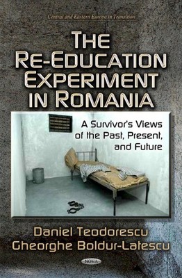 Re-Education Experiment in Romania: A Survivors Views of the Past, Present & Fut