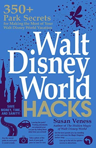 Walt Disney World Hacks: 350+ Park Secrets for Making the Most o