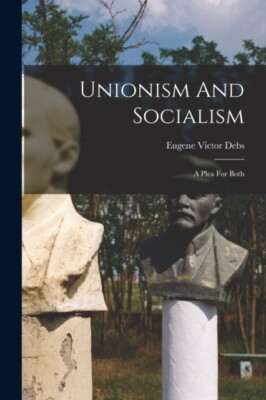 Debs - Unionism And Socialism  A Plea For Both - New paperback or soft - X555z