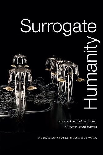Surrogate Humanity – Race, Robots, and the Politics of Technological Futures