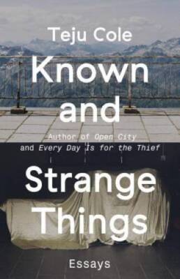 Known and Strange Things: Essays - Paperback By Cole, Teju - VERY GOOD