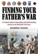 Finding Your Father's War: A Practical Guide to Researching and Understanding Se