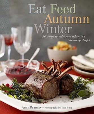 Eat Feed Autumn Winter: 30 Ways to Celebrate When th by Bramley, Anne 1584797193