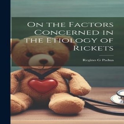 On the Factors Concerned in the Etiology of Rickets Regino G Padu