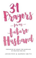 31 Prayers For My Future Husband: Preparing My Heart for Marriage by Pray - GOOD