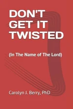 Don't Get It Twisted: (In The Name of The Lord) by Carolyn J. Berry (English) Pa