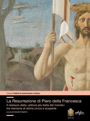 Die Auferstehung des Piero della Francesca. Die Restaurierung des ''schönsten Gemäldes d