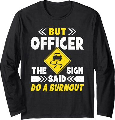 But Officer The Sign Said Do A Burnout Funny Car Long Sleeve T-Shirt