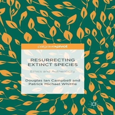 Resurrecting Extinct Species Ethics and Authenticity Douglas Ian