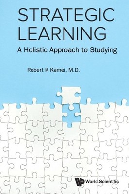 Strategic Learning: A Holistic Approach To Studying by Robert K Kamei PAPERBACK