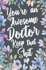 You're An Awesome Doctor Keep That Shit Up: Funny Joke Appreciation Gift Idea...