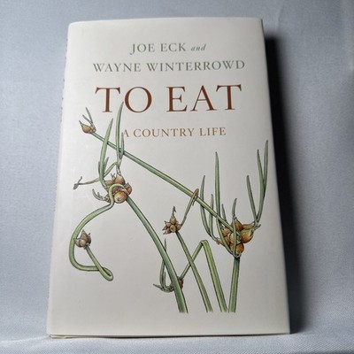 To Eat : A Country Life by Joe Eck and Wayne Winterrowd (2013, Hardcover)