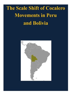 The Scale Shift of Cocalero Movements in Peru and Bolivia by Naval Postgraduate 