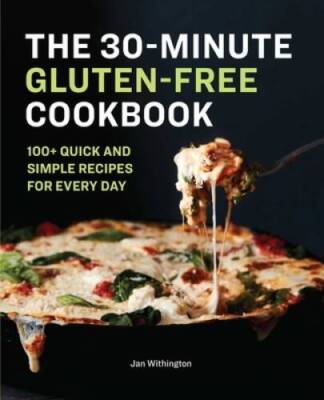 The 30-Minute Gluten-Free Cookbook: 100+ Quick and Simple Recipes For Ev - GOOD