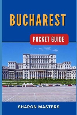 Bucharest Pocket Guide: Bucharest Unfolded: Your Essential Pocket-sized Handbook