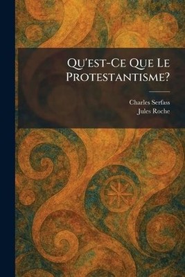 Qu'est-Ce Que Le Protestantisme? by Charles Serfass (French) Paperback Book
