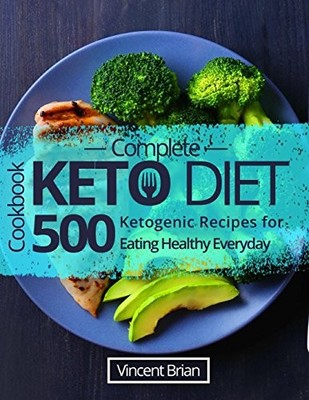 Complete Keto Diet Cookbook: 500 Ketogenic Recipes for Eating  .
