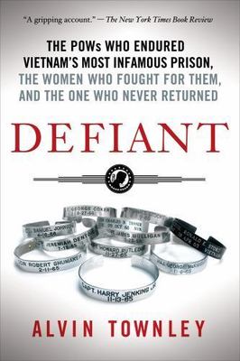 Defiant : The POWs Who Endured Vietnam's Most Infamous Prison, the Women Who...