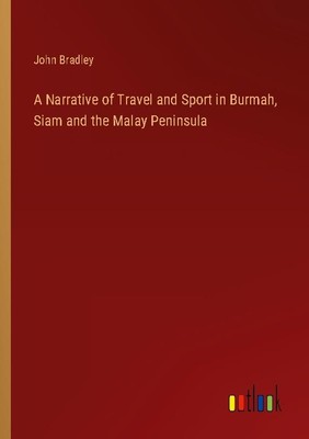 A Narrative of Travel and Sport in Burmah, Siam and the Malay Peninsula John Bra