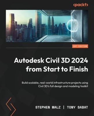 Autodesk Civil 3D 2024 from Start to Finish: Build scalable, real-world by Walz